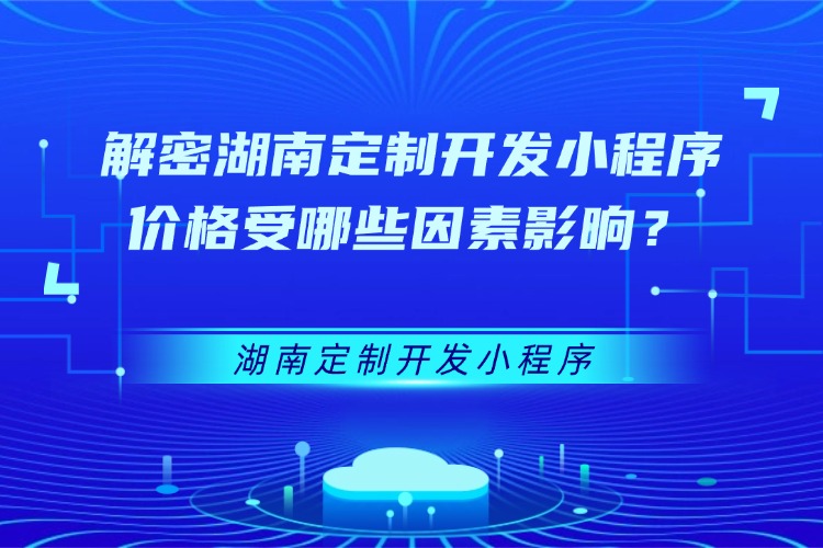 解密湖南定制开发小程序价格受哪些因素影响？.jpg